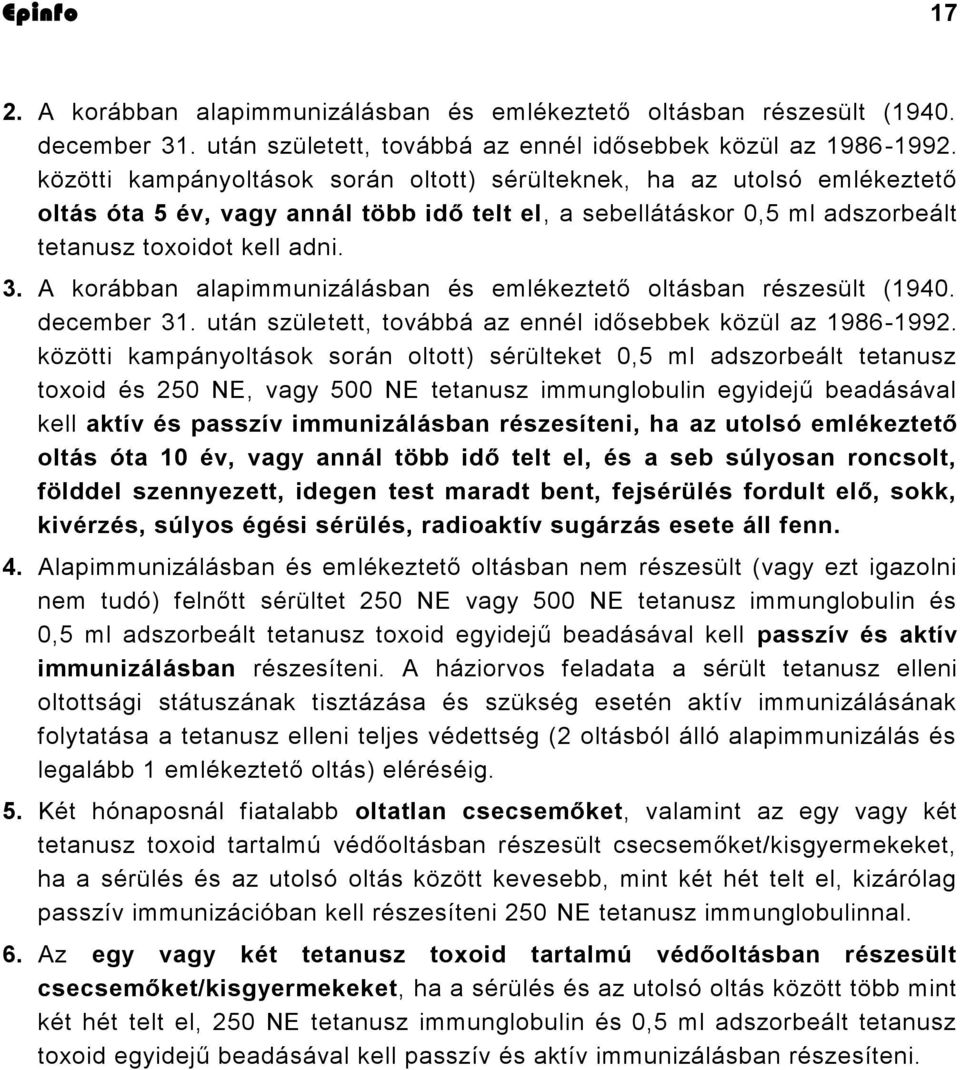 A korábban alapimmunizálásban és emlékeztető oltásban részesült (1940. december 31. után született, továbbá az ennél idősebbek közül az 1986-1992.