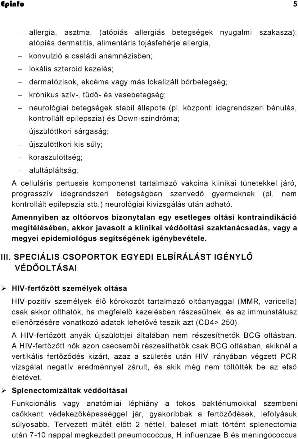 központi idegrendszeri bénulás, kontrollált epilepszia) és Down-szindróma; újszülöttkori sárgaság; újszülöttkori kis súly; koraszülöttség; alultápláltság; A celluláris pertussis komponenst tartalmazó