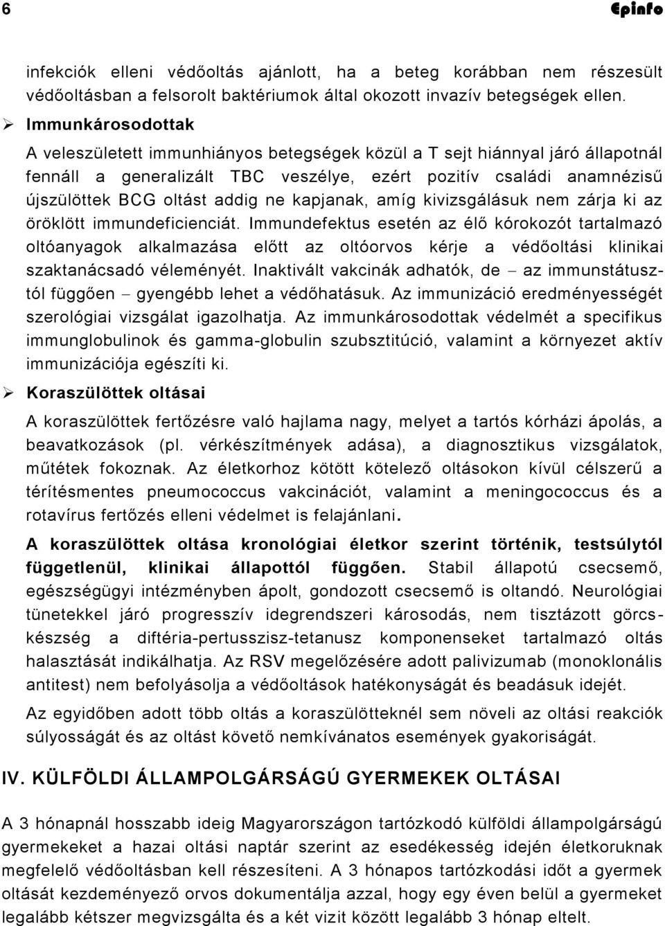 kapjanak, amíg kivizsgálásuk nem zárja ki az öröklött immundeficienciát.