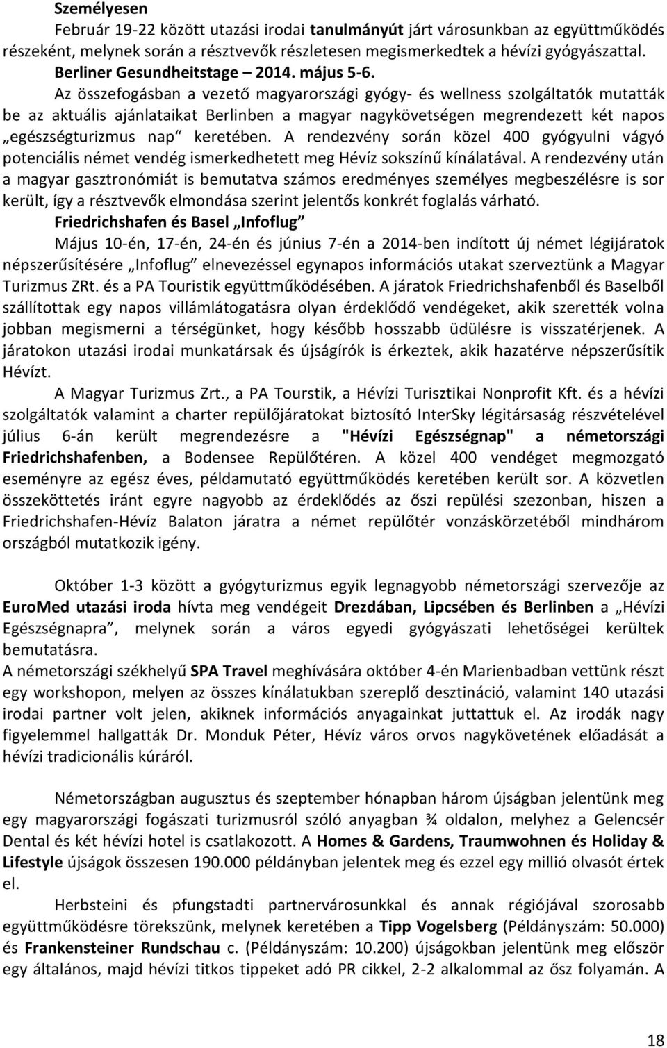 Az összefogásban a vezető magyarországi gyógy- és wellness szolgáltatók mutatták be az aktuális ajánlataikat Berlinben a magyar nagykövetségen megrendezett két napos egészségturizmus nap keretében.