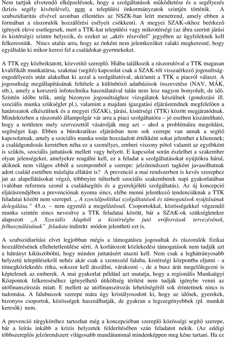 A megyei SZAK-okhoz beérkező igények eleve esetlegesek, mert a TTK-kat települési vagy mikrotérségi (az ábra szerint járási és kistérségi) szintre helyezik, és ezeket az aktív részvétel jegyében az