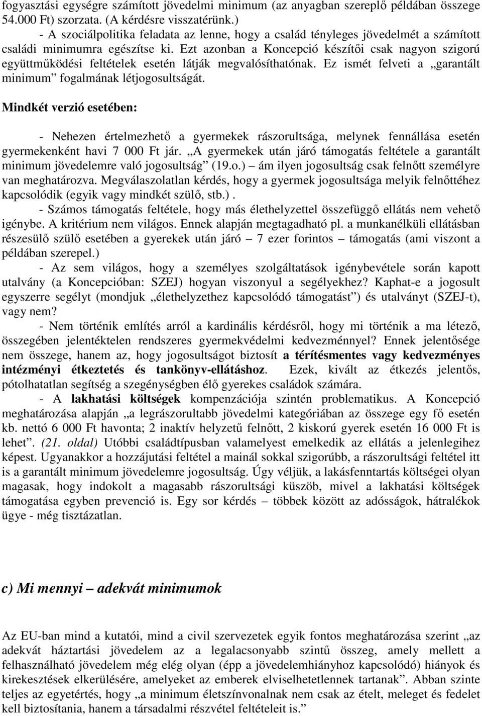 Ezt azonban a Koncepció készítői csak nagyon szigorú együttműködési feltételek esetén látják megvalósíthatónak. Ez ismét felveti a garantált minimum fogalmának létjogosultságát.