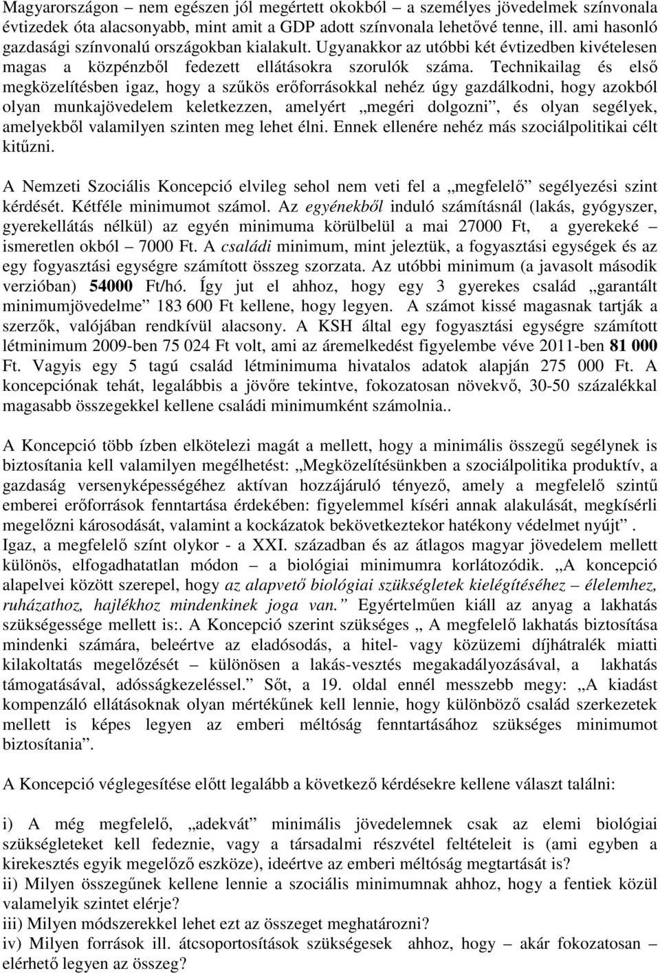 Technikailag és első megközelítésben igaz, hogy a szűkös erőforrásokkal nehéz úgy gazdálkodni, hogy azokból olyan munkajövedelem keletkezzen, amelyért megéri dolgozni, és olyan segélyek, amelyekből