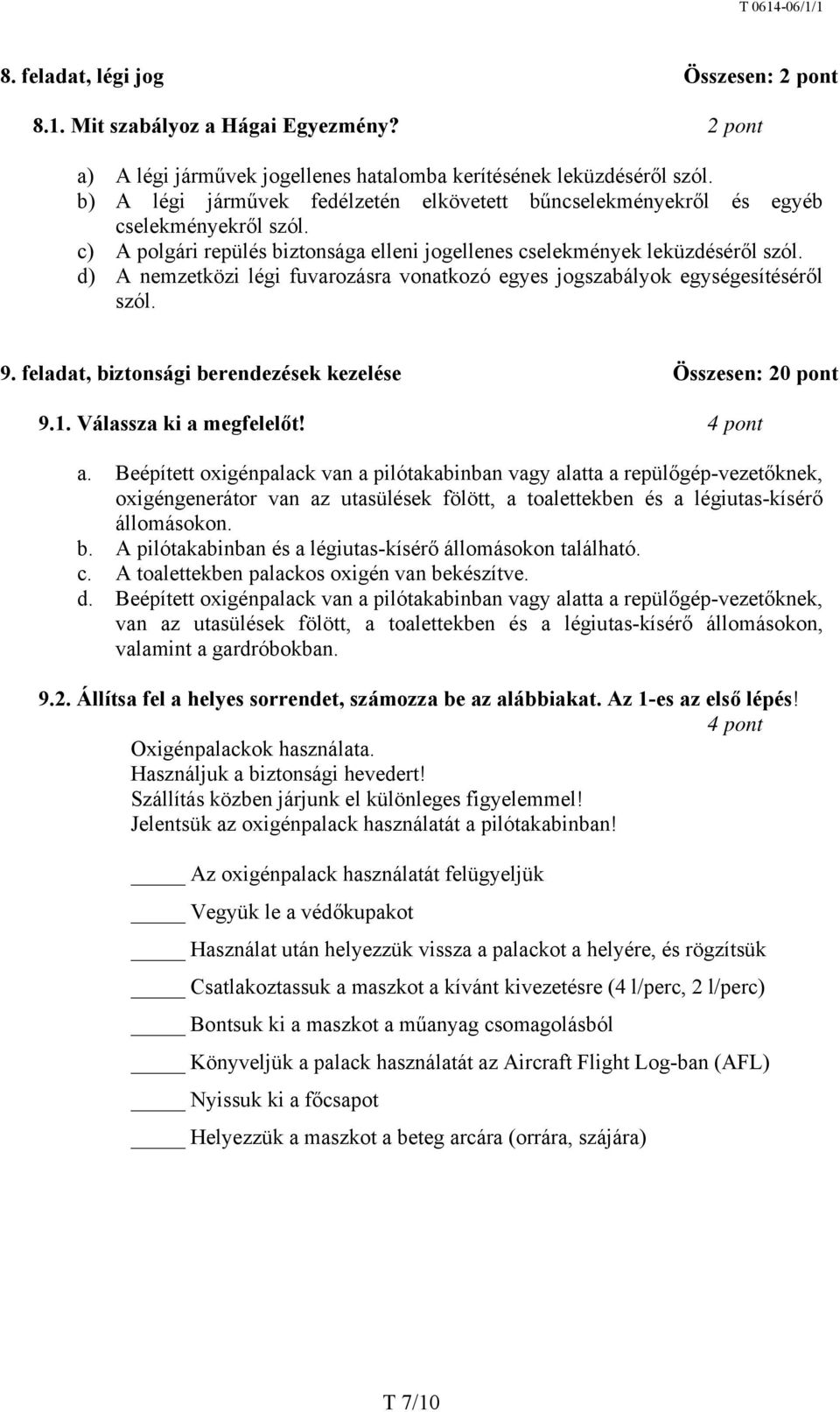 d) A nemzetközi légi fuvarozásra vonatkozó egyes jogszabályok egységesítéséről szól. 9. feladat, biztonsági berendezések kezelése Összesen: 20 pont 9.1. Válassza ki a megfelelőt! 4 pont a.