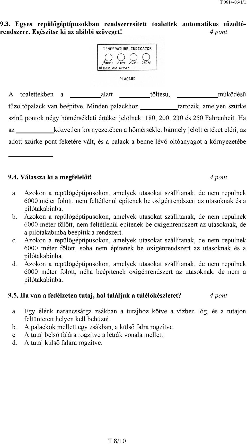 Ha az közvetlen környezetében a hőmérséklet bármely jelölt értéket eléri, az adott szürke pont feketére vált, és a palack a benne lévő oltóanyagot a környezetébe 9.4. Válassza ki a megfelelőt!