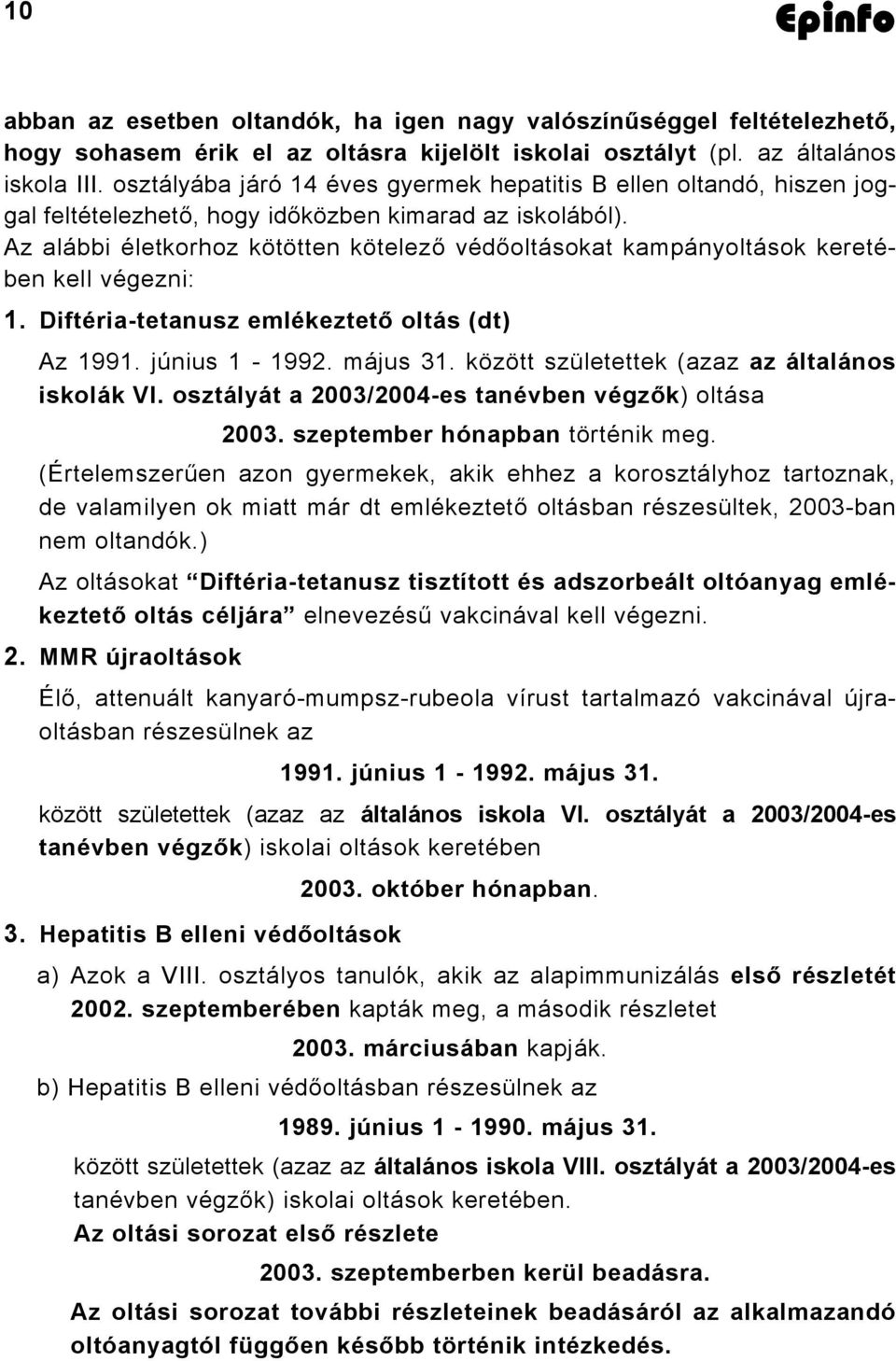 Az alábbi életkorhoz kötötten kötelező védőoltásokat kampányoltások keretében kell végezni: 1. Diftéria-tetanusz emlékeztető oltás (dt) Az 1991. június 1-1992. május 31.