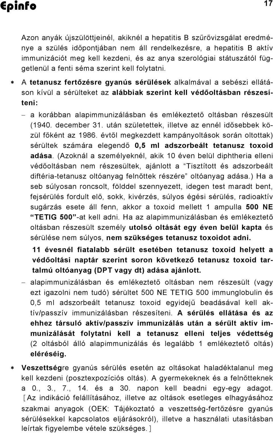 A tetanusz fertőzésre gyanús sérülések alkalmával a sebészi ellátáson kívül a sérülteket az alábbiak szerint kell védőoltásban részesíteni: a korábban alapimmunizálásban és emlékeztető oltásban