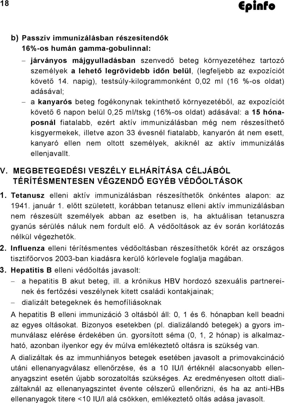 napig), testsúly-kilogrammonként 0,02 ml (16 %-os oldat) adásával; a kanyarós beteg fogékonynak tekinthető környezetéből, az expozíciót követő 6 napon belül 0,25 ml/tskg (16%-os oldat) adásával: a 15