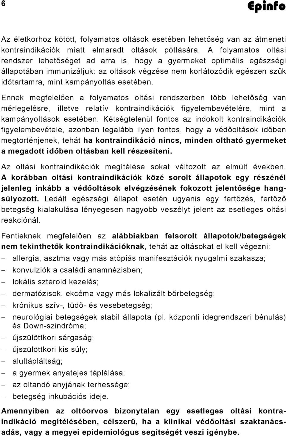 esetében. Ennek megfelelően a folyamatos oltási rendszerben több lehetőség van mérlegelésre, illetve relatív kontraindikációk figyelembevételére, mint a kampányoltások esetében.