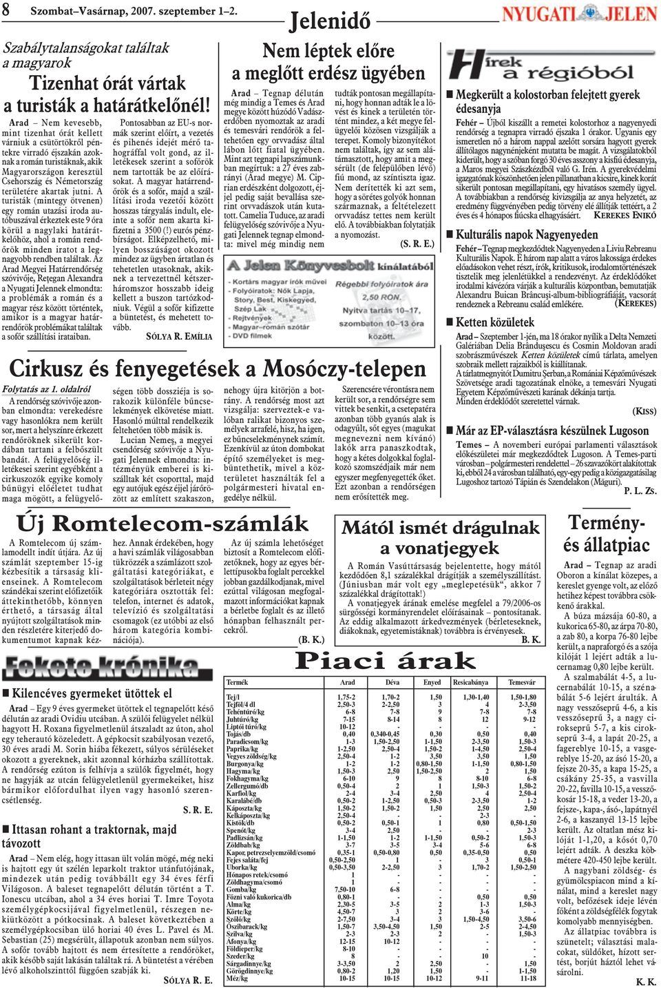 jutni. A turisták (mintegy ötvenen) egy román utazási iroda autóbuszával érkeztek este 9 óra körül a nagylaki határátkelõhöz, ahol a román rendõrök minden iratot a legnagyobb rendben találtak.