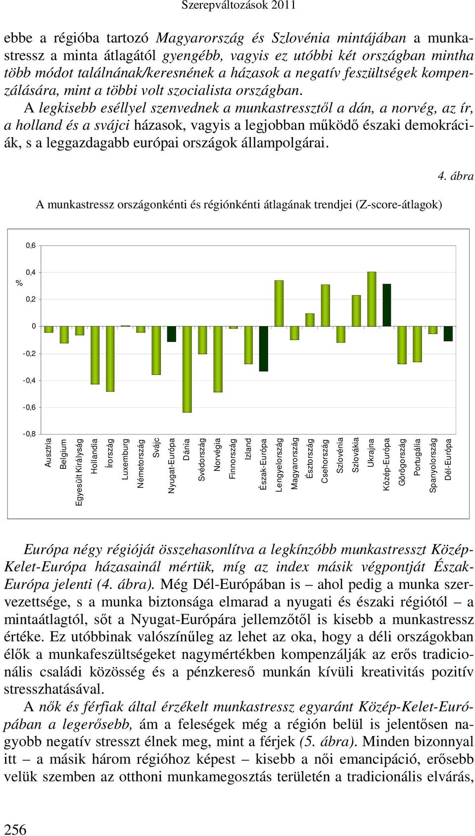 A legkisebb eséllyel szenvednek a munkastressztıl a dán, a norvég, az ír, a holland és a svájci házasok, vagyis a legjobban mőködı északi demokráciák, s a leggazdagabb európai országok állampolgárai.