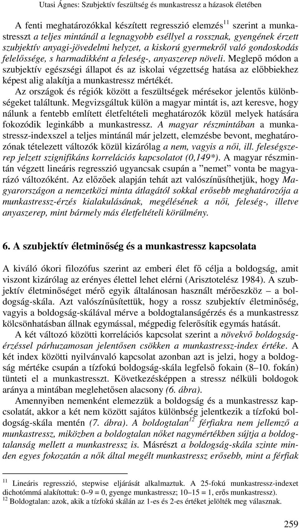 Meglepı módon a szubjektív egészségi állapot és az iskolai végzettség hatása az elıbbiekhez képest alig alakítja a munkastressz mértékét.