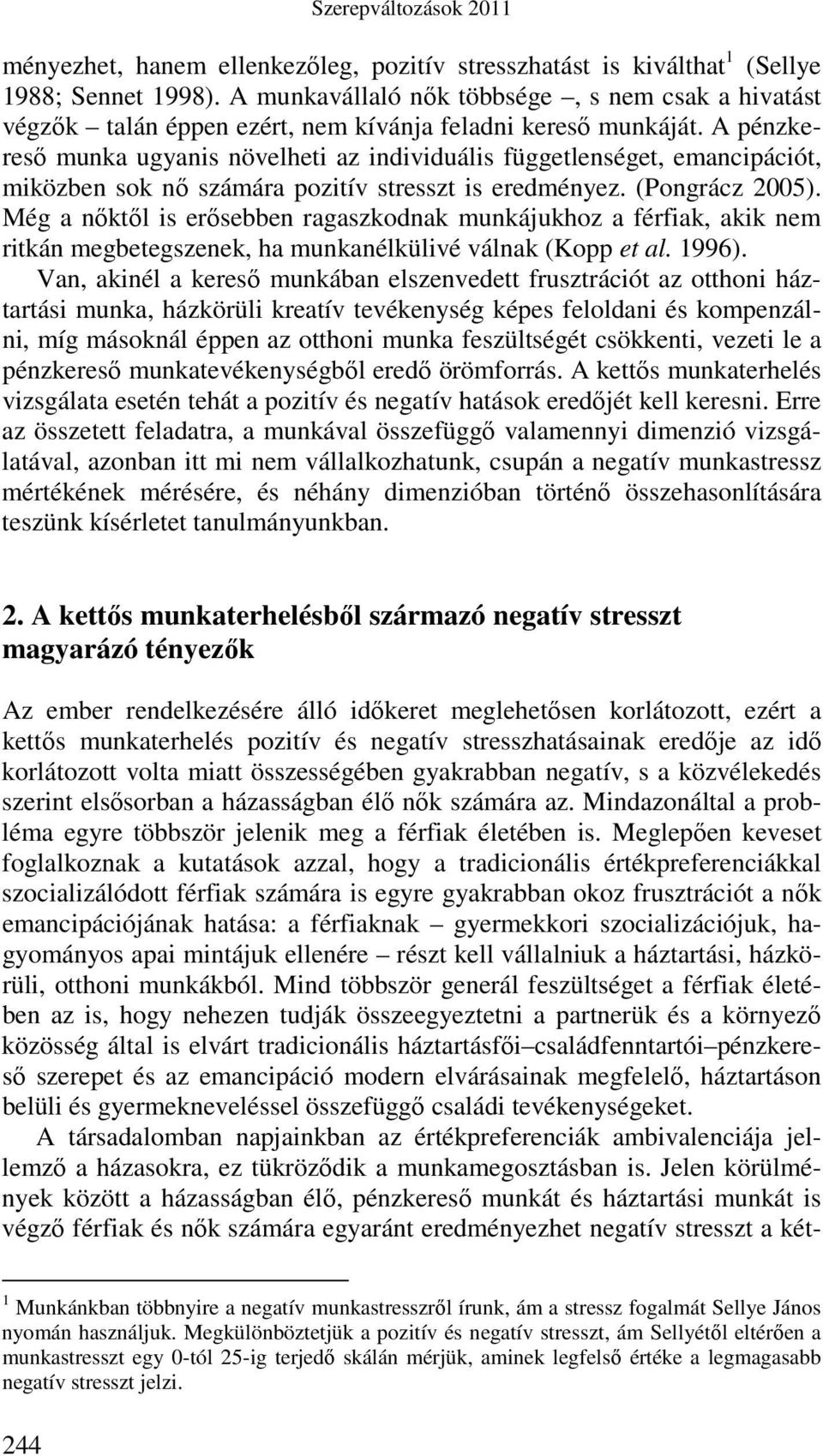 A pénzkeresı munka ugyanis növelheti az individuális függetlenséget, emancipációt, miközben sok nı számára pozitív stresszt is eredményez. (Pongrácz 2005).