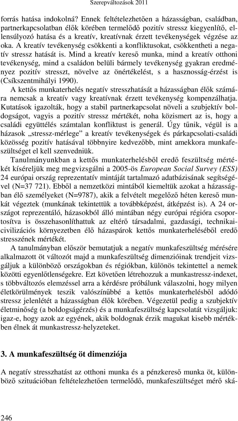 oka. A kreatív tevékenység csökkenti a konfliktusokat, csökkentheti a negatív stressz hatását is.