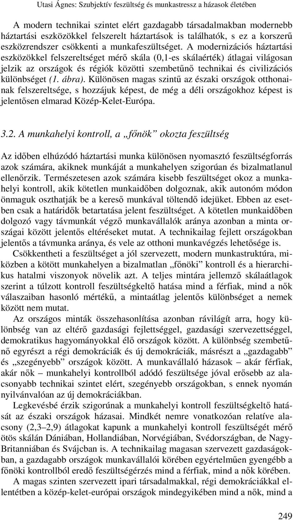 A modernizációs háztartási eszközökkel felszereltséget mérı skála (0,1-es skálaérték) átlagai világosan jelzik az országok és régiók közötti szembetőnı technikai és civilizációs különbséget (1. ábra).