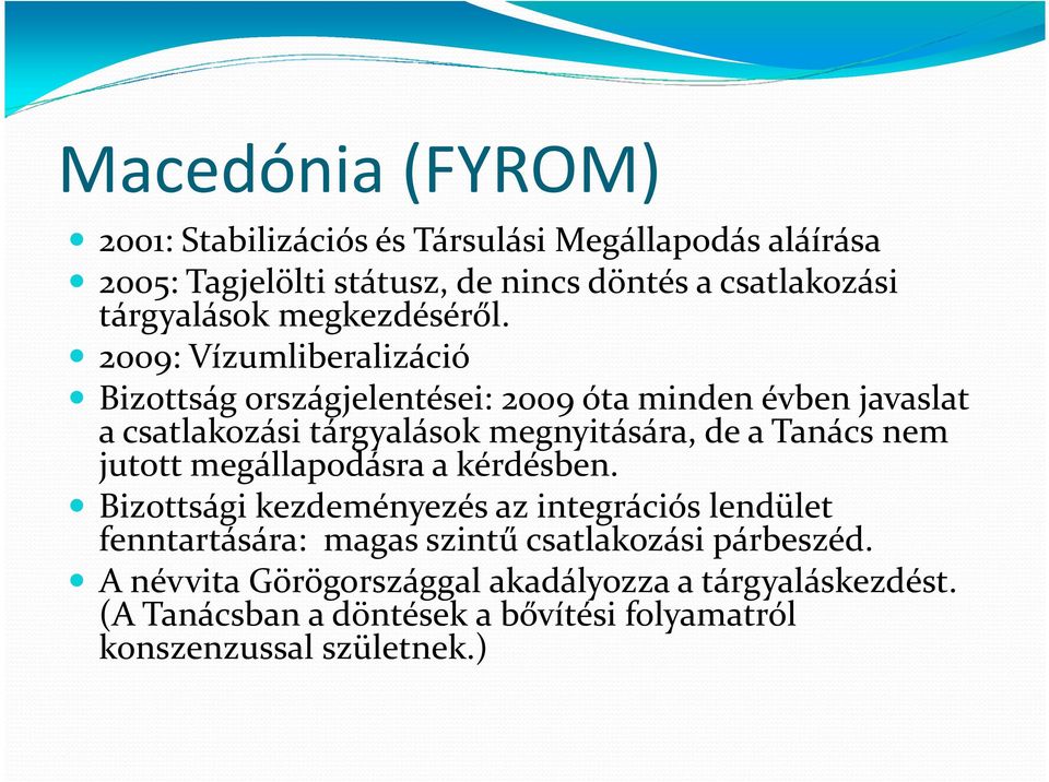 2009: Vízumliberalizáció Bizottság országjelentései: 2009 óta minden évben javaslat a csatlakozási tárgyalások megnyitására, de a Tanács nem