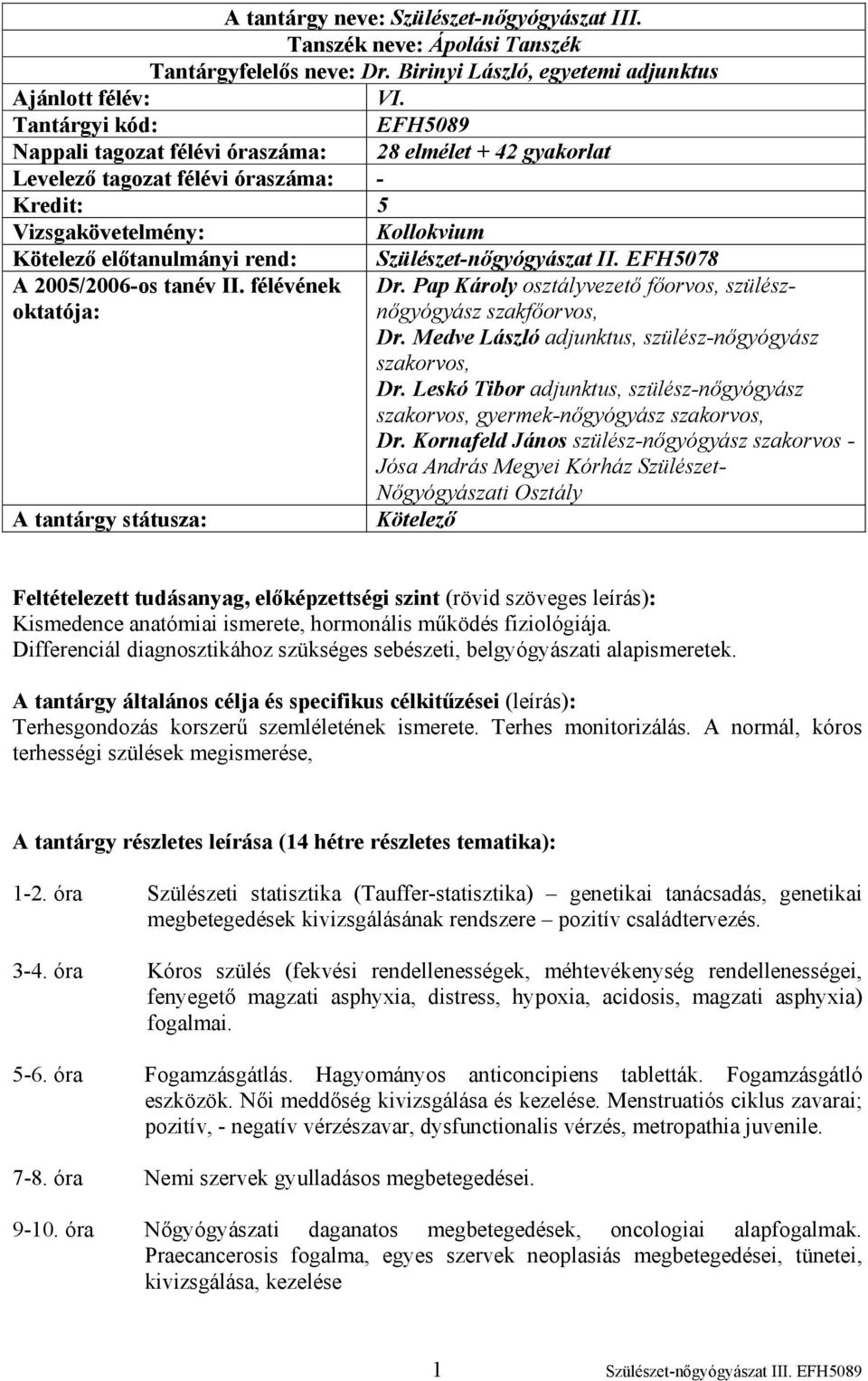 2005/2006-os tanév II. félévének oktatója: A tantárgy státusza: Szülészet-nőgyógyászat II. EFH5078 Dr.