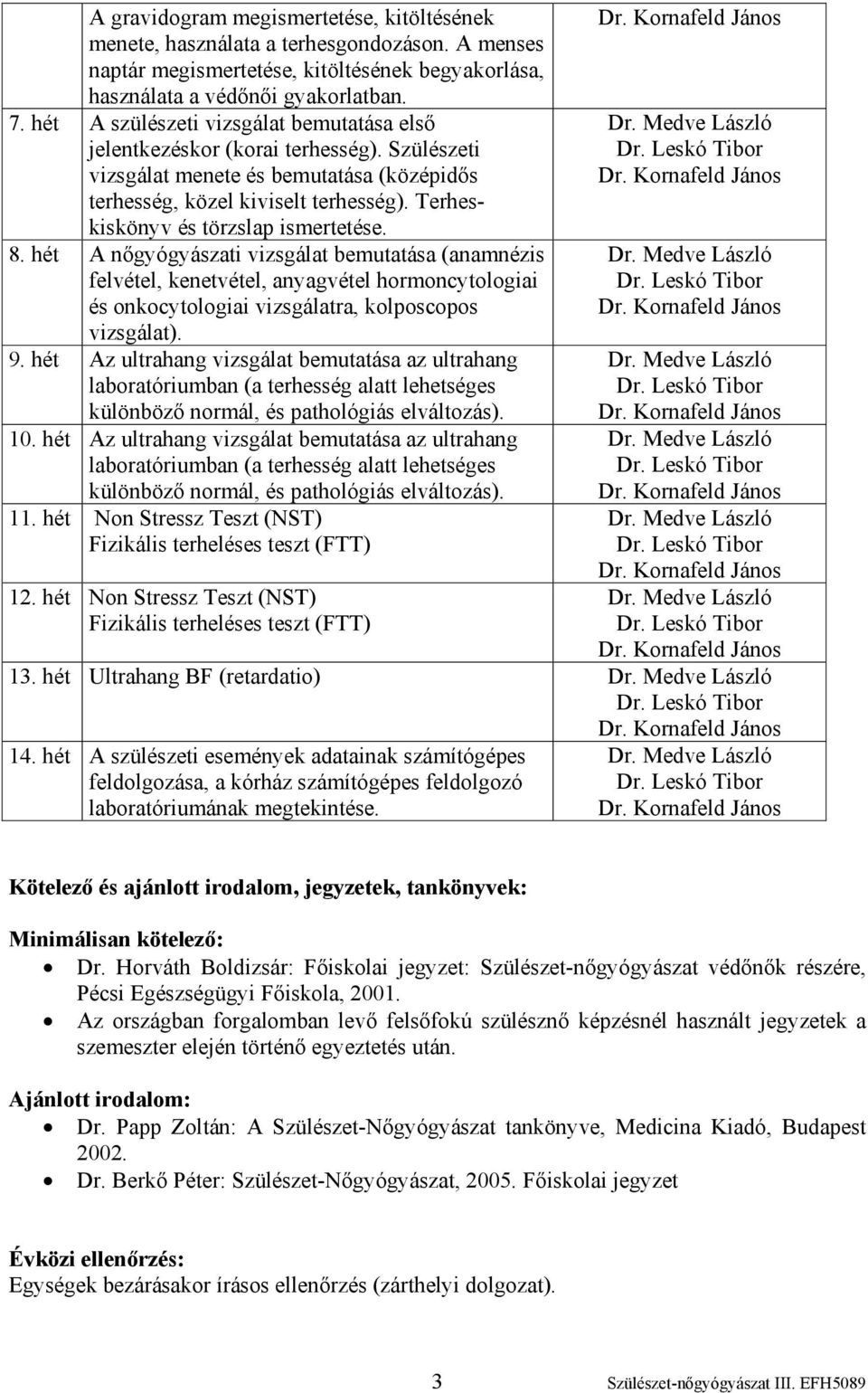 Terheskiskönyv és törzslap ismertetése. 8. hét A nőgyógyászati vizsgálat bemutatása (anamnézis felvétel, kenetvétel, anyagvétel hormoncytologiai és onkocytologiai vizsgálatra, kolposcopos vizsgálat).