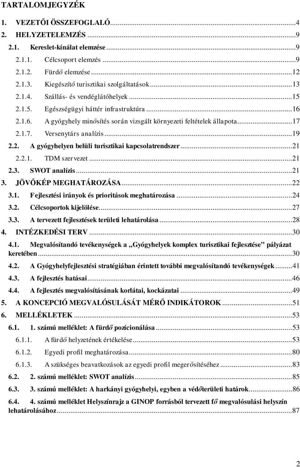 2.1.6. A gyógyhely minősítés során vizsgált környezeti feltételek állapota... 17 2.1.7. Versenytárs analízis... 19 2.2. A gyógyhelyen belüli turisztikai kapcsolatrendszer... 21 2.2.1. TDM szervezet.