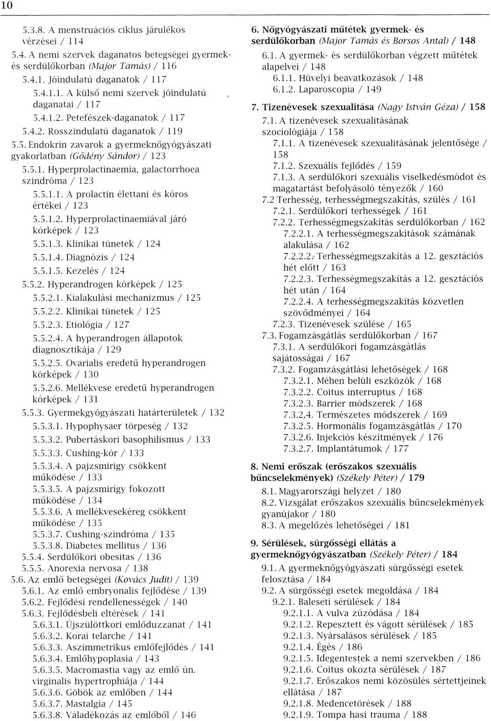 5.1.1. A prolactin élettani és kóros értékei / 123 5.5.1.2. Hyperprolactinaemiával járó kórképek / 123 5.5.1.3. Klinikai tünetek / 124 5.5.1.4. Diagnózis / 124 5.5.1.5. Kezelés / 124 5.5.2. Hyperandrogen kórképek / 125 5.