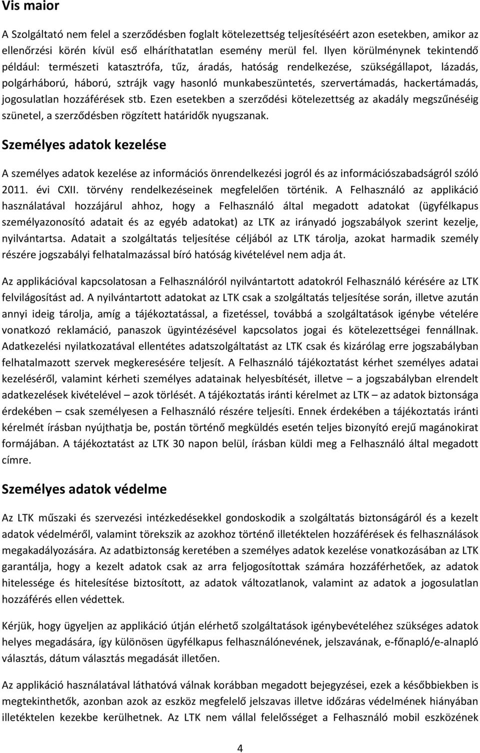 hackertámadás, jogosulatlan hozzáférések stb. Ezen esetekben a szerződési kötelezettség az akadály megszűnéséig szünetel, a szerződésben rögzített határidők nyugszanak.