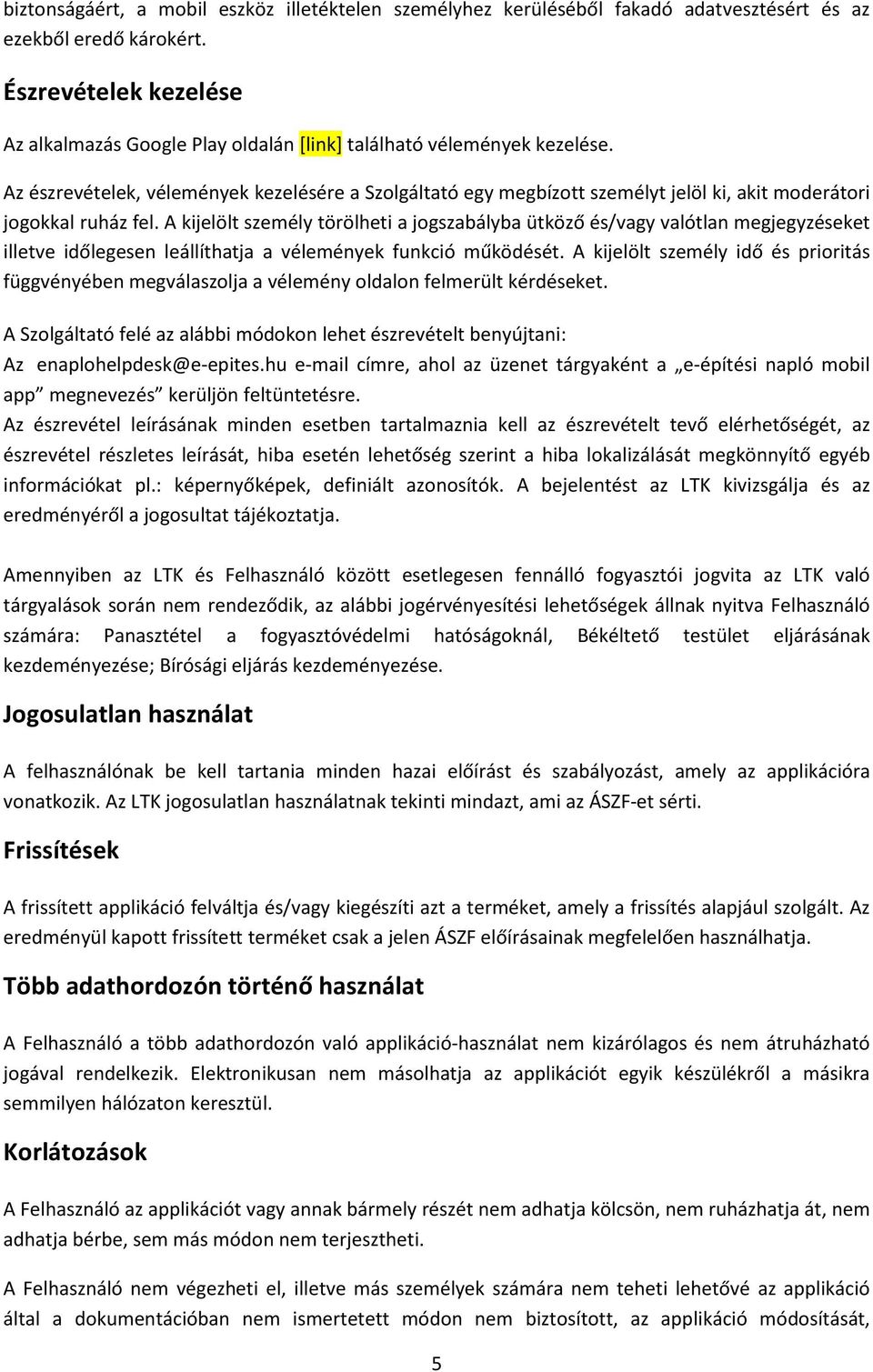 Az észrevételek, vélemények kezelésére a Szolgáltató egy megbízott személyt jelöl ki, akit moderátori jogokkal ruház fel.