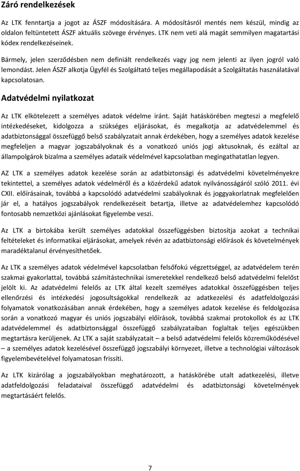 Jelen ÁSZF alkotja Ügyfél és Szolgáltató teljes megállapodását a Szolgáltatás használatával kapcsolatosan. Adatvédelmi nyilatkozat Az LTK elkötelezett a személyes adatok védelme iránt.