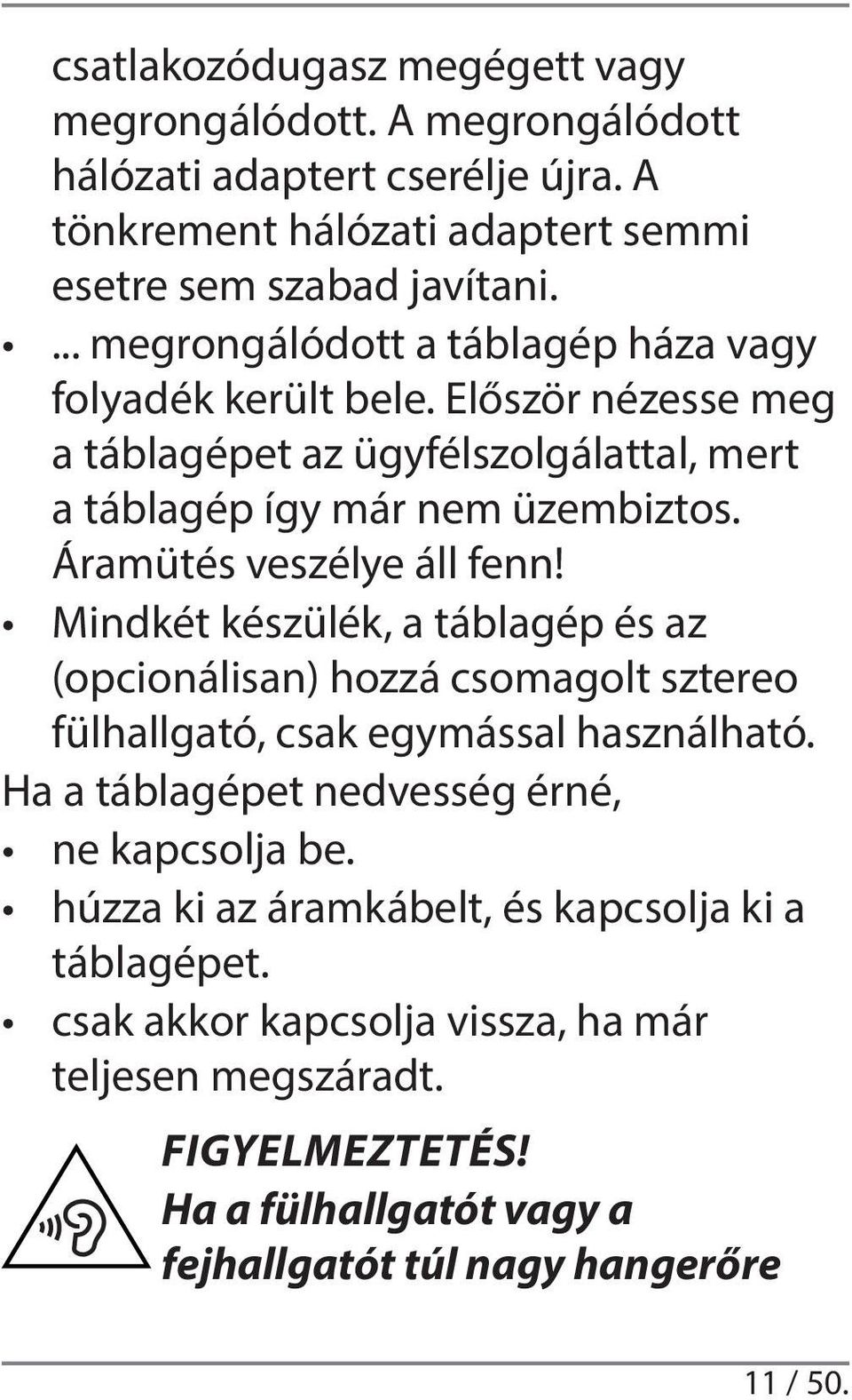 Áramütés veszélye áll fenn! Mindkét készülék, a táblagép és az (opcionálisan) hozzá csomagolt sztereo fülhallgató, csak egymással használható.