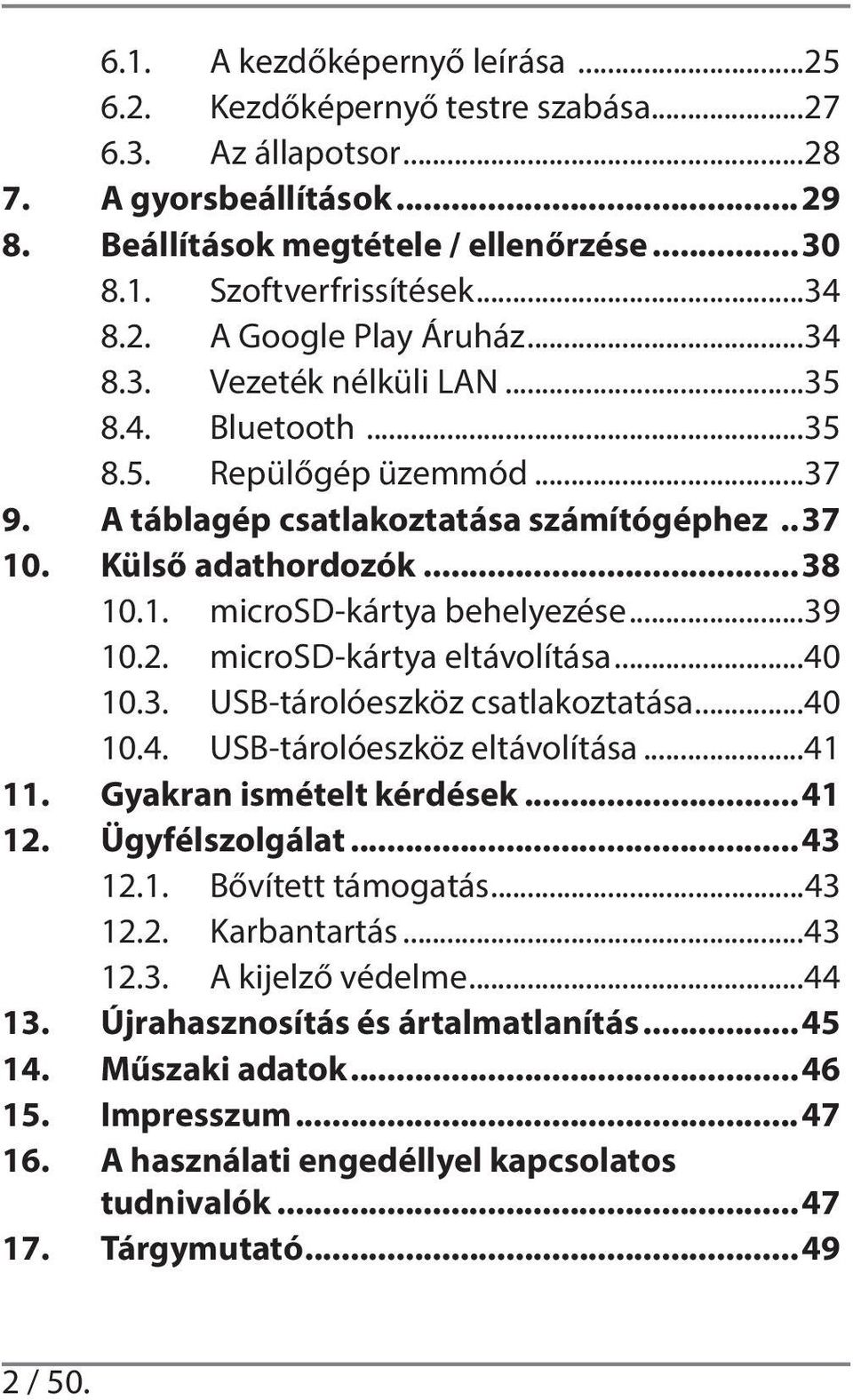 ..39 10.2. microsd-kártya eltávolítása...40 10.3. USB-tárolóeszköz csatlakoztatása...40 10.4. USB-tárolóeszköz eltávolítása...41 11. Gyakran ismételt kérdések...41 12. Ügyfélszolgálat...43 12.1. Bővített támogatás.