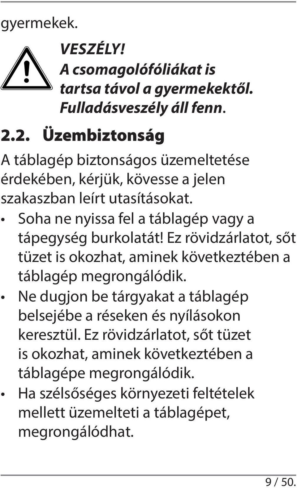 Soha ne nyissa fel a táblagép vagy a tápegység burkolatát! Ez rövidzárlatot, sőt tüzet is okozhat, aminek következtében a táblagép megrongálódik.