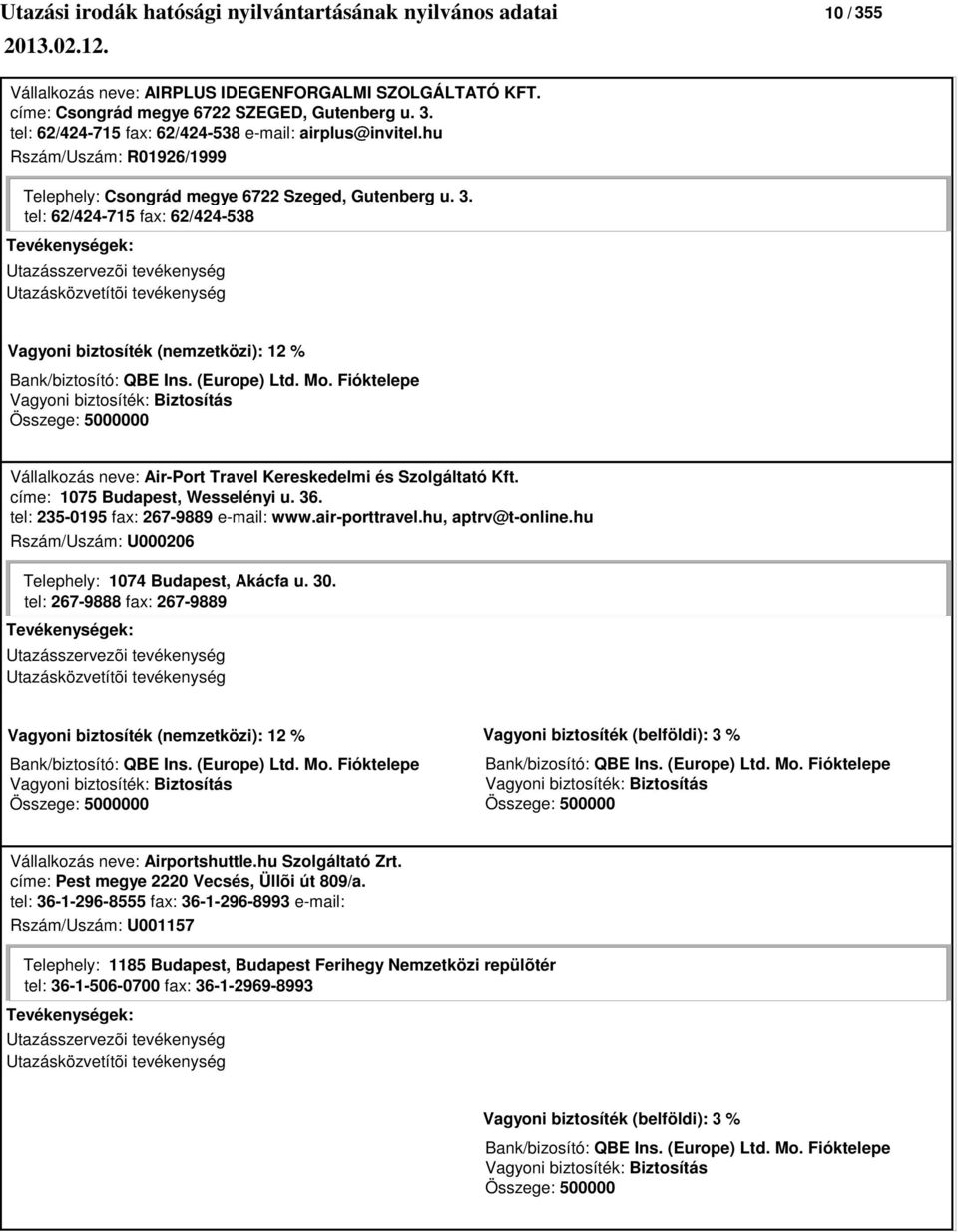 címe: 1075 Budapest, Wesselényi u. 36. tel: 235-0195 fax: 267-9889 e-mail: www.air-porttravel.hu, aptrv@t-online.hu Rszám/Uszám: U000206 Telephely: 1074 Budapest, Akácfa u. 30.