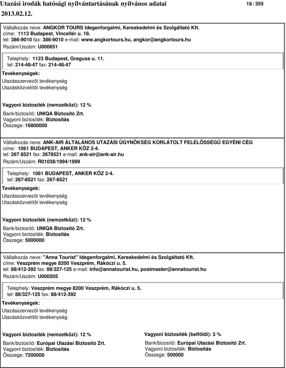 Összege: 16800000 Vállalkozás neve: ANK-AIR ÁLTALÁNOS UTAZÁSI ÜGYNÖKSÉG KORLÁTOLT FELELÕSSÉGÛ EGYÉNI CÉG címe: 1061 BUDAPEST, ANKER KÖZ 2-4. tel: 267 8521 fax: 2678521 e-mail: ank-air@ank-air.