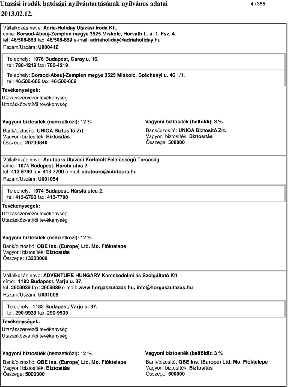 tel: 46/508-688 fax: 46/508-689 Bank/biztosító: UNIQA Biztosító Zrt. Összege: 26736840 Bank/bizosító: UNIQA Biztosító Zrt.