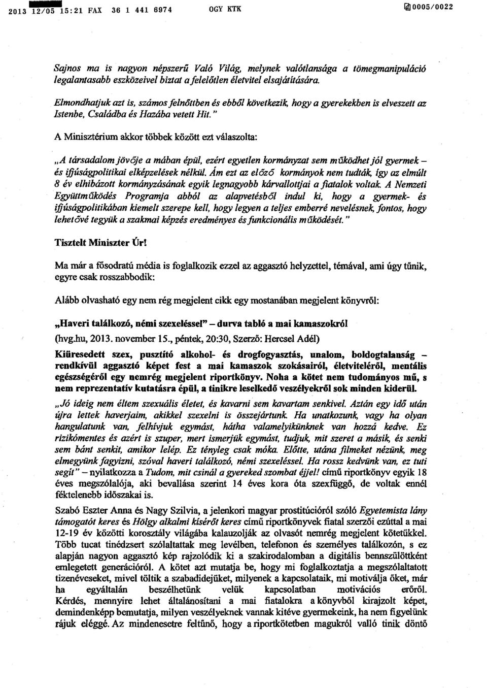 " A Minisztérium akkor többek között ezt válaszolta: A társadalom jövője a mában épül, ezért egyetlen kormányzat sem m űködhet jól gyermek és ifjúságpolitikai elképzelések nélkül.