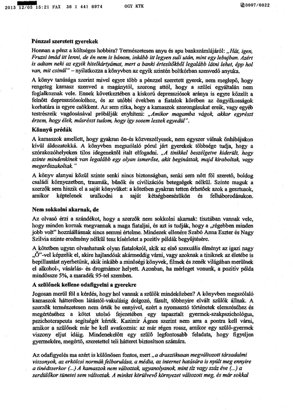 Azért is adtam neki az egyik hitelkártyámat, mert a banki értesítőkből legalább látni lehet, épp hol van, mit csinál nyilatkozza a könyvben az egyik szintén boltkórban szenved ő anyuka.