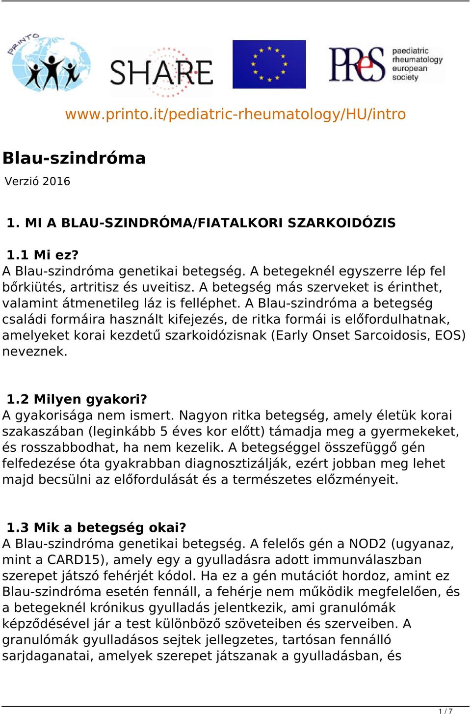 A Blau-szindróma a betegség családi formáira használt kifejezés, de ritka formái is előfordulhatnak, amelyeket korai kezdetű szarkoidózisnak (Early Onset Sarcoidosis, EOS) neveznek. 1.