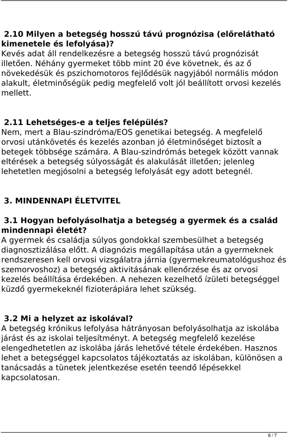 2.11 Lehetséges-e a teljes felépülés? Nem, mert a Blau-szindróma/EOS genetikai betegség. A megfelelő orvosi utánkövetés és kezelés azonban jó életminőséget biztosít a betegek többsége számára.