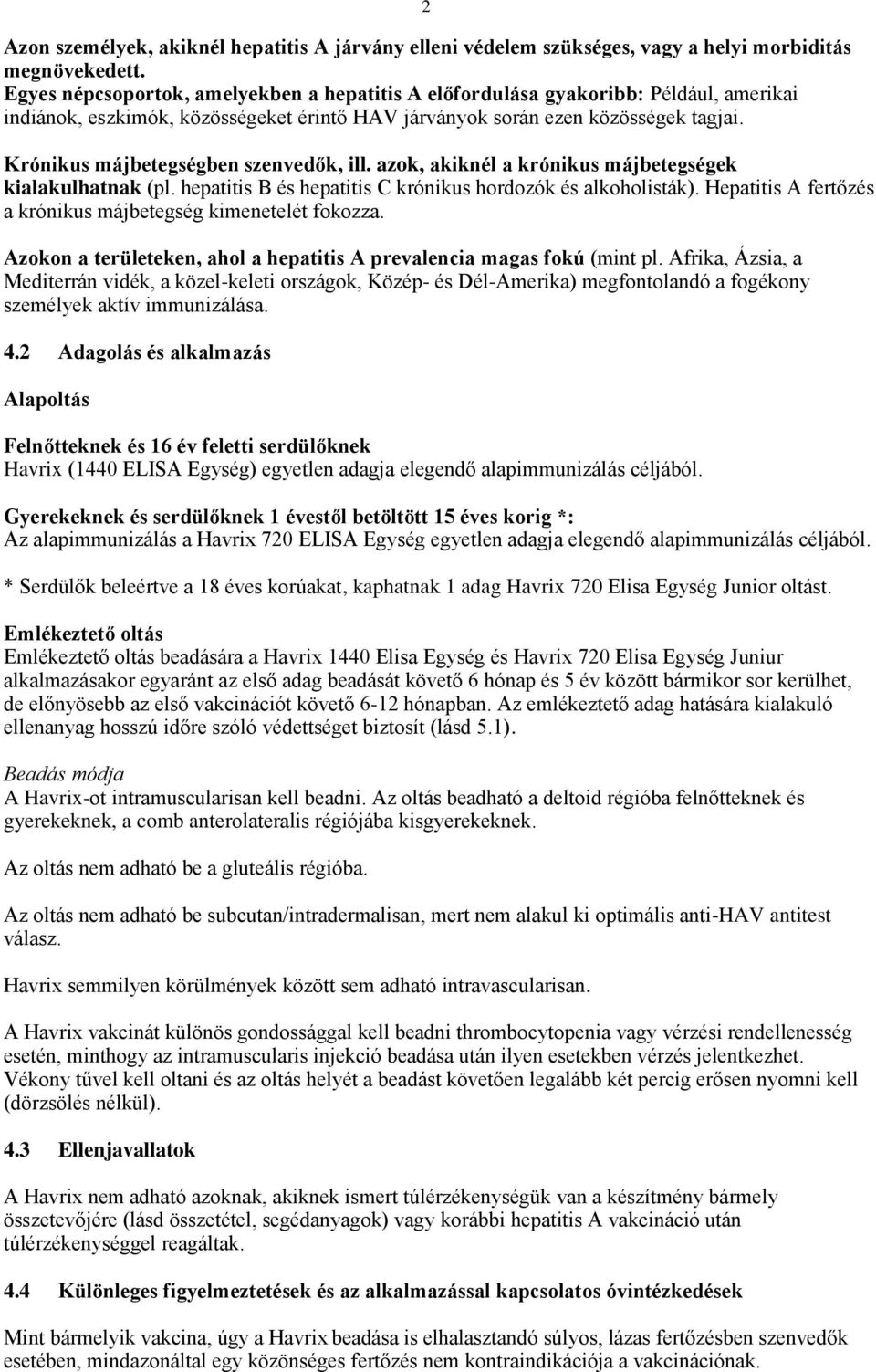 Krónikus májbetegségben szenvedők, ill. azok, akiknél a krónikus májbetegségek kialakulhatnak (pl. hepatitis B és hepatitis C krónikus hordozók és alkoholisták).