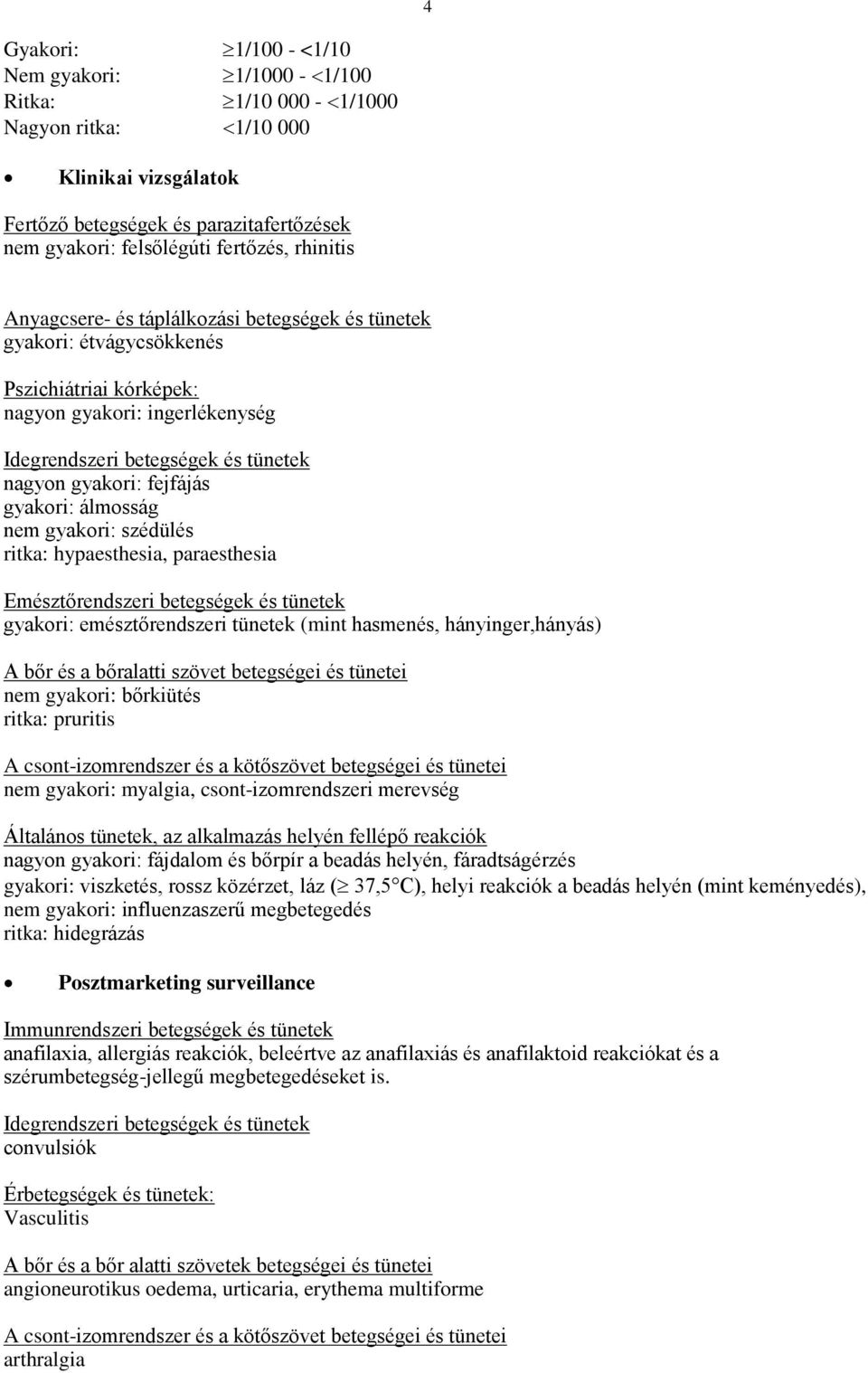 gyakori: álmosság nem gyakori: szédülés ritka: hypaesthesia, paraesthesia Emésztőrendszeri betegségek és tünetek gyakori: emésztőrendszeri tünetek (mint hasmenés, hányinger,hányás) A bőr és a