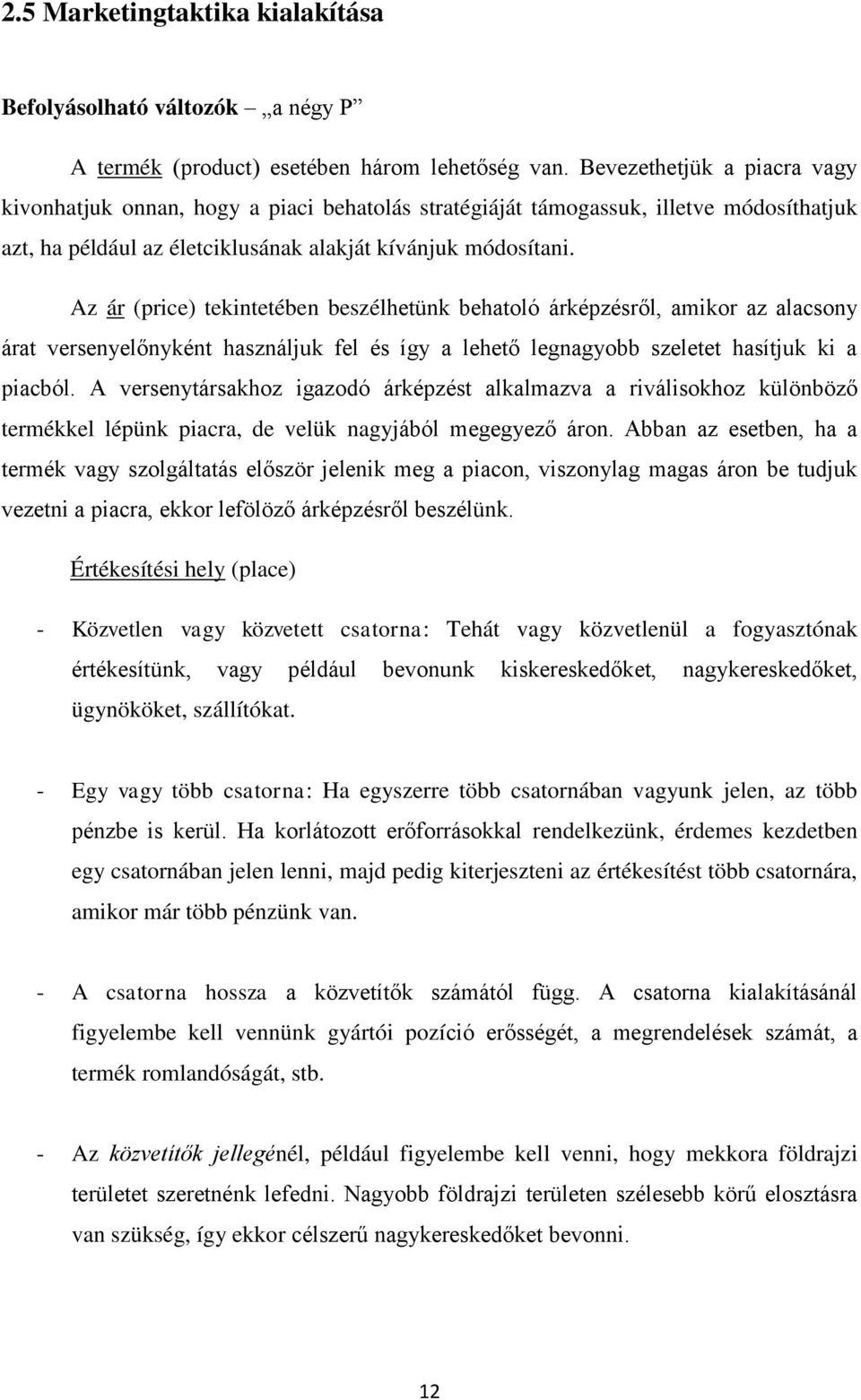 Az ár (price) tekintetében beszélhetünk behatoló árképzésről, amikor az alacsony árat versenyelőnyként használjuk fel és így a lehető legnagyobb szeletet hasítjuk ki a piacból.