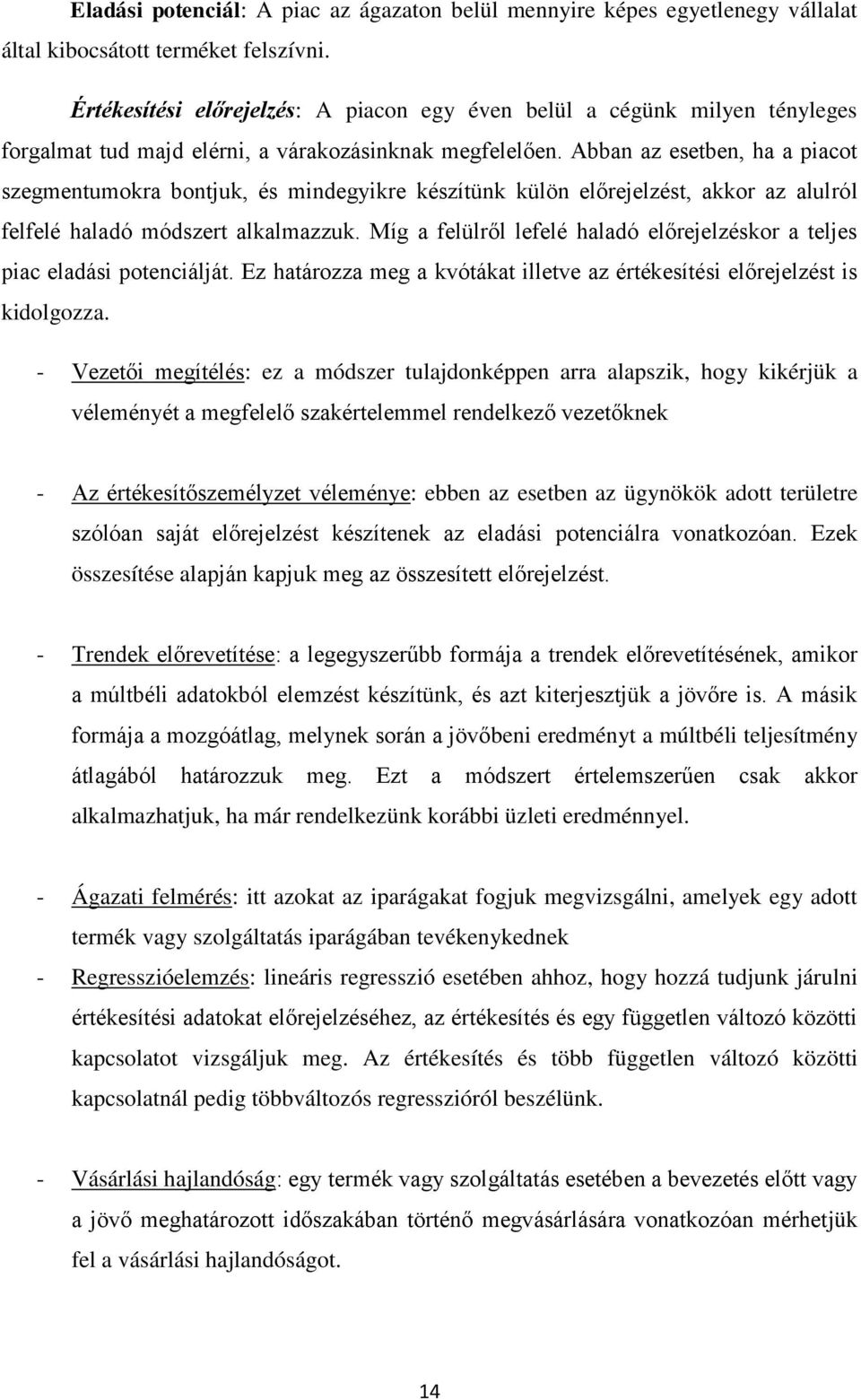 Abban az esetben, ha a piacot szegmentumokra bontjuk, és mindegyikre készítünk külön előrejelzést, akkor az alulról felfelé haladó módszert alkalmazzuk.