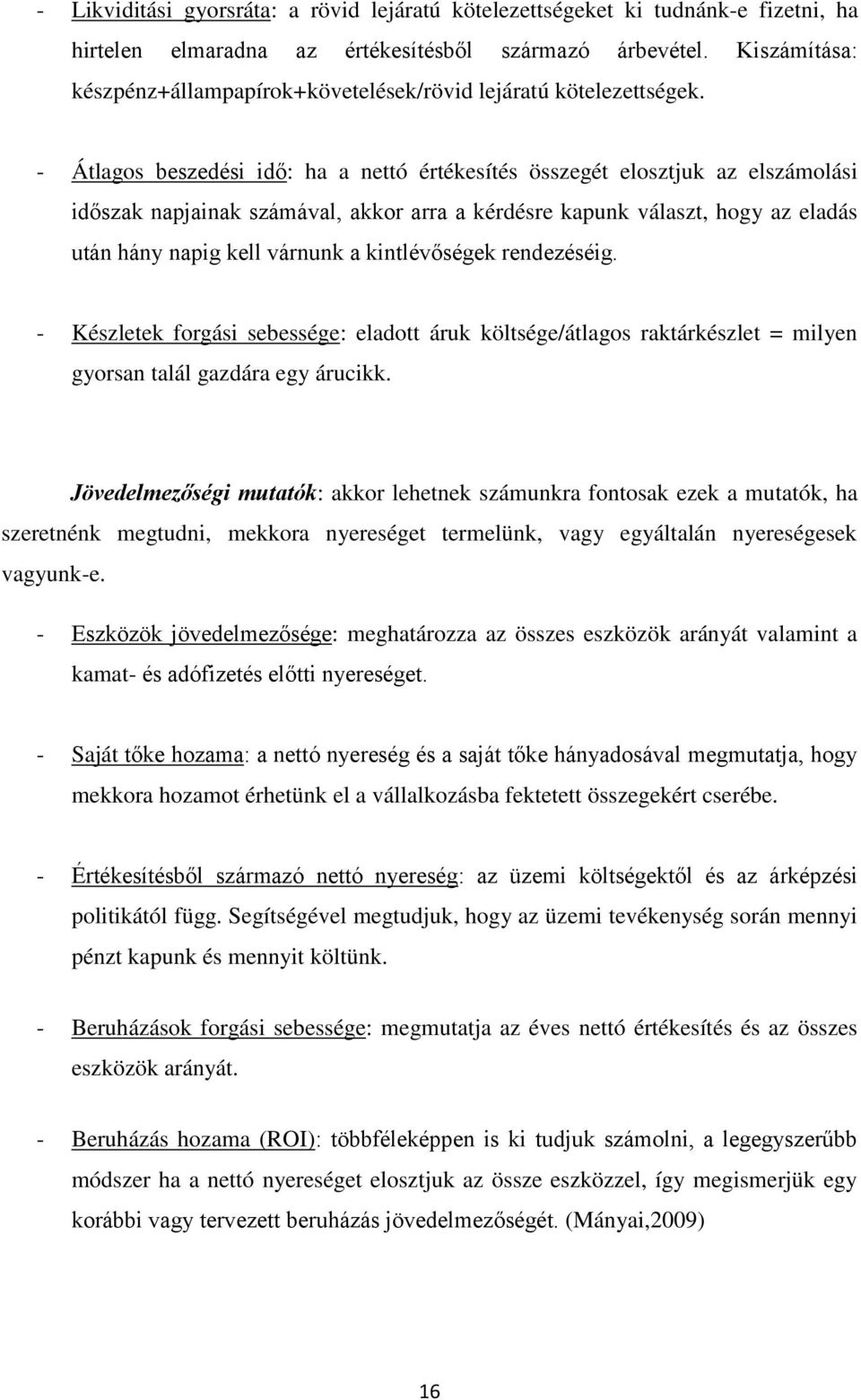- Átlagos beszedési idő: ha a nettó értékesítés összegét elosztjuk az elszámolási időszak napjainak számával, akkor arra a kérdésre kapunk választ, hogy az eladás után hány napig kell várnunk a