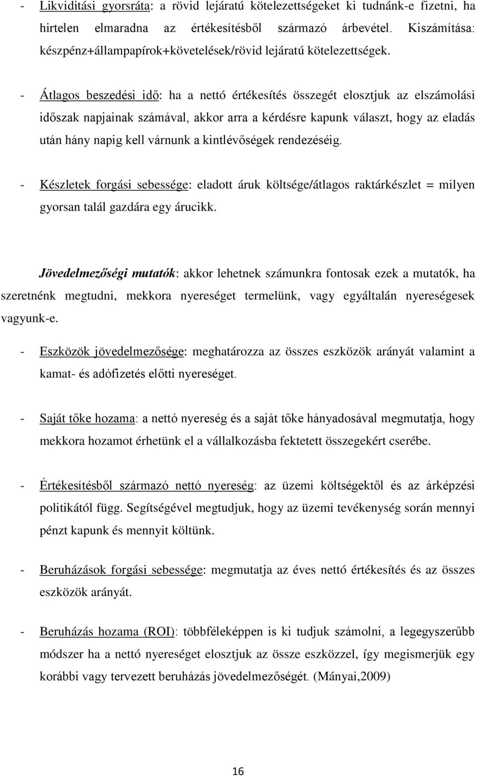 - Átlagos beszedési idő: ha a nettó értékesítés összegét elosztjuk az elszámolási időszak napjainak számával, akkor arra a kérdésre kapunk választ, hogy az eladás után hány napig kell várnunk a