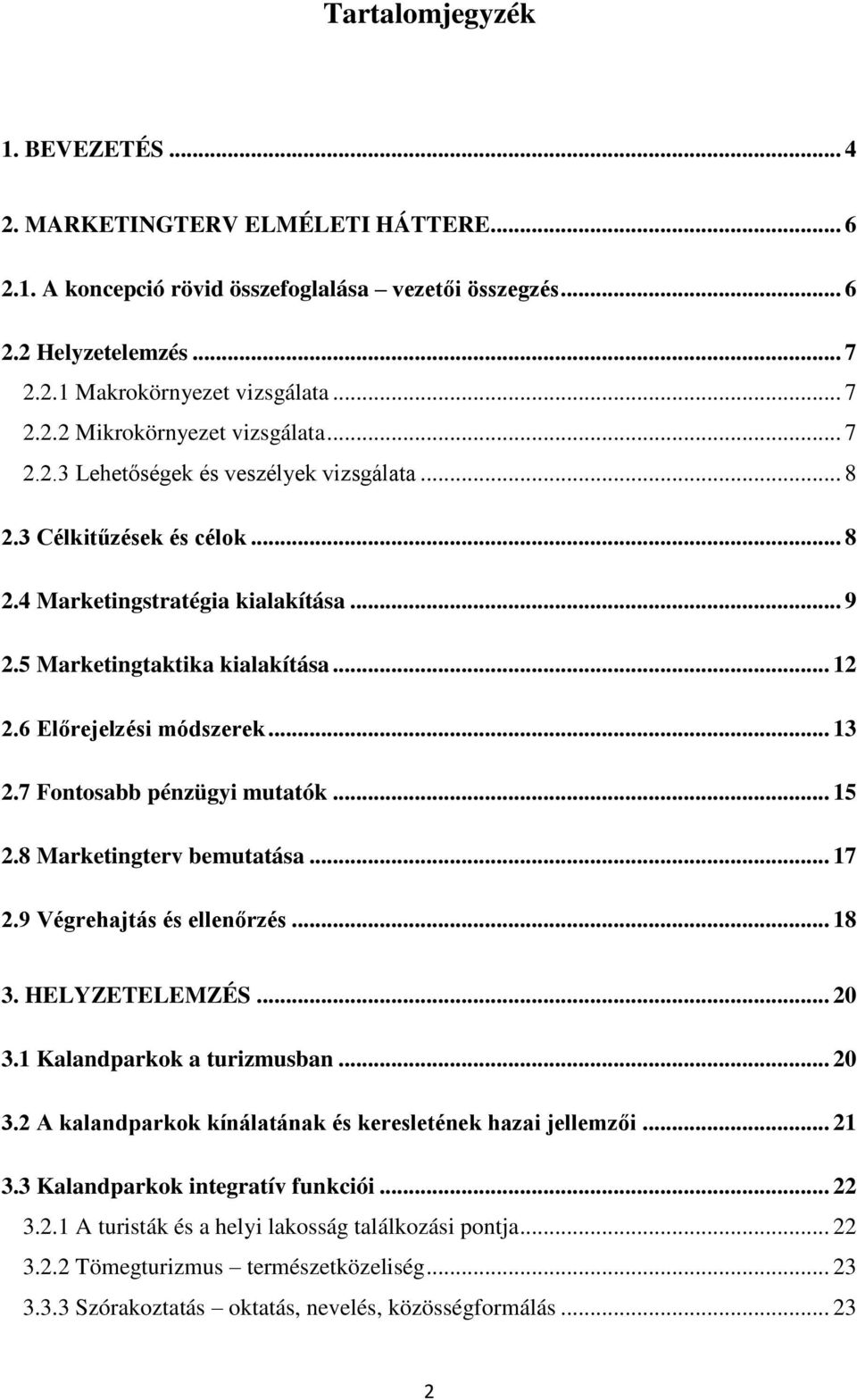 7 Fontosabb pénzügyi mutatók... 15 2.8 Marketingterv bemutatása... 17 2.9 Végrehajtás és ellenőrzés... 18 3. HELYZETELEMZÉS... 20 3.1 Kalandparkok a turizmusban... 20 3.2 A kalandparkok kínálatának és keresletének hazai jellemzői.