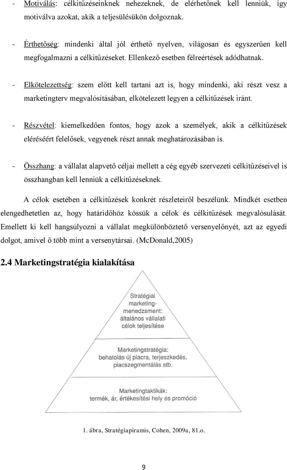 - Elkötelezettség: szem előtt kell tartani azt is, hogy mindenki, aki részt vesz a marketingterv megvalósításában, elkötelezett legyen a célkitűzések iránt.