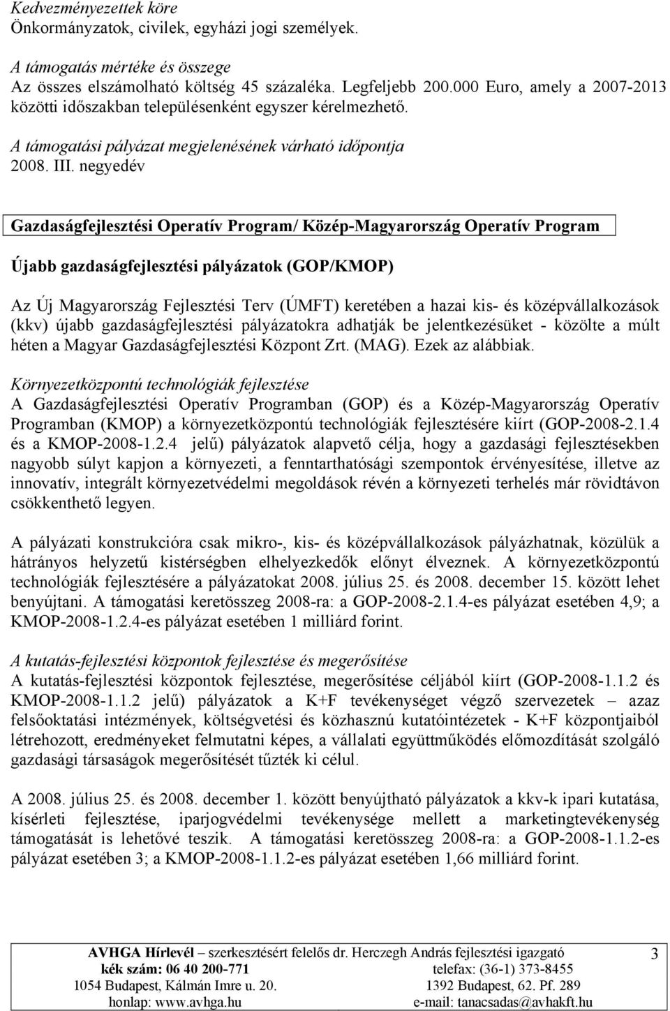 negyedév Gazdaságfejlesztési Operatív Program/ Közép-Magyarország Operatív Program Újabb gazdaságfejlesztési pályázatok (GOP/KMOP) Az Új Magyarország Fejlesztési Terv (ÚMFT) keretében a hazai kis- és