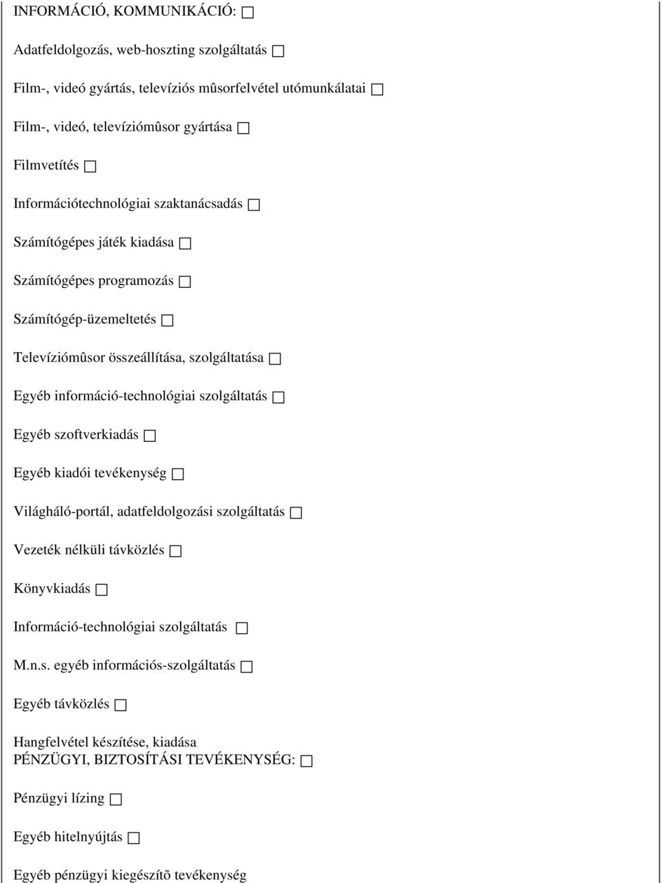 információ-technológiai szolgáltatás Egyéb szoftverkiadás Egyéb kiadói tevékenység Világháló-portál, adatfeldolgozási szolgáltatás Vezeték nélküli távközlés Könyvkiadás