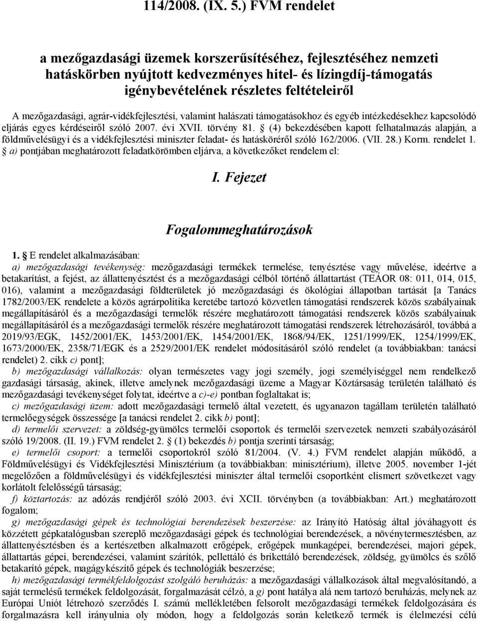 mezőgazdasági, agrár-vidékfejlesztési, valamint halászati támogatásokhoz és egyéb intézkedésekhez kapcsolódó eljárás egyes kérdéseiről szóló 2007. évi XVII. törvény 81.