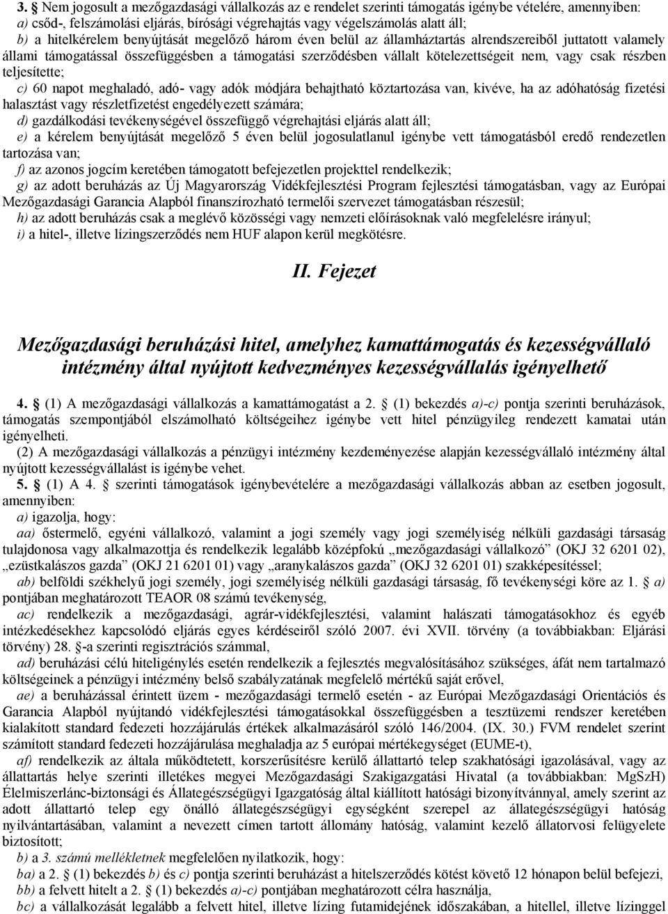 csak részben teljesítette; c) 60 napot meghaladó, adó- vagy adók módjára behajtható köztartozása van, kivéve, ha az adóhatóság fizetési halasztást vagy részletfizetést engedélyezett számára; d)