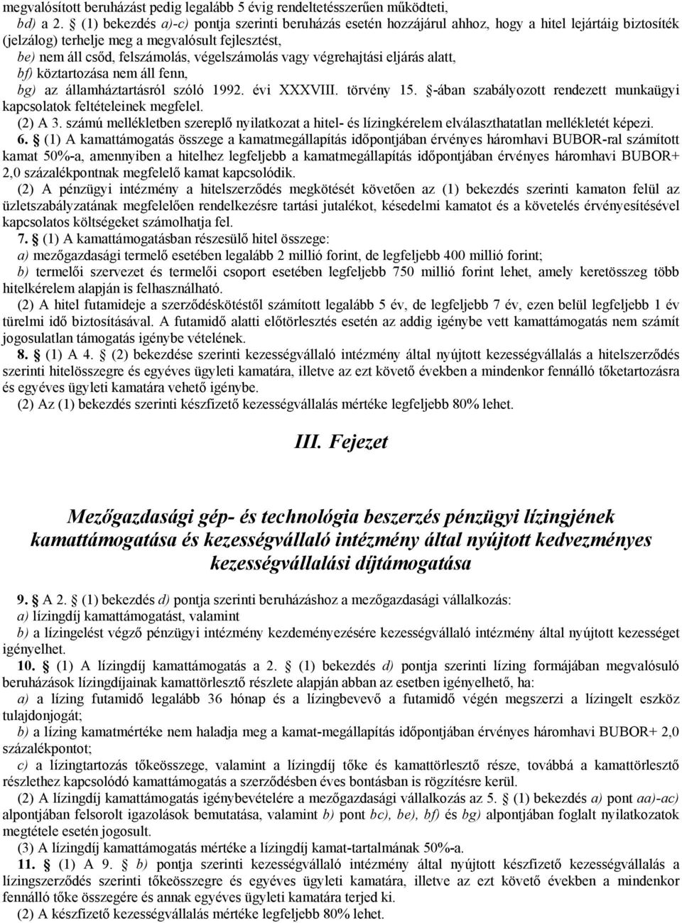 vagy végrehajtási eljárás alatt, bf) köztartozása nem áll fenn, bg) az államháztartásról szóló 1992. évi XXXVIII. törvény 15. -ában szabályozott rendezett munkaügyi kapcsolatok feltételeinek megfelel.